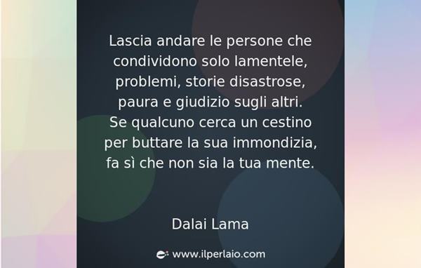lascia-andare-le-persone-che-condividono-solo-lamentele--problemi--storie-disastrose--paura-e-giudizio-sugli-altri--se-qualcuno-cerca-un-ce-f48580fd-4159-429e-b1be-538208a03e1a